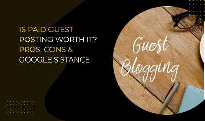 Is Paid Guest Posting Worth It? Pros, Cons & Google's Stance